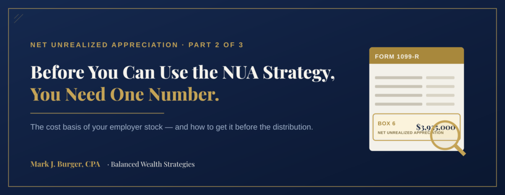 Before You Can Use the NUA Strategy, You Need One Number — the cost basis of your employer stock, and how to get it before the distribution. NUA Follow-Up Series Part 2.