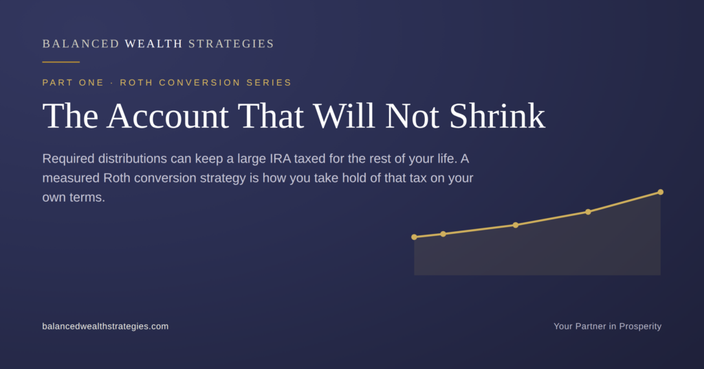 Balanced Wealth Strategies hero: The Account That Will Not Shrink — Roth conversions and reducing lifetime tax, Part One.