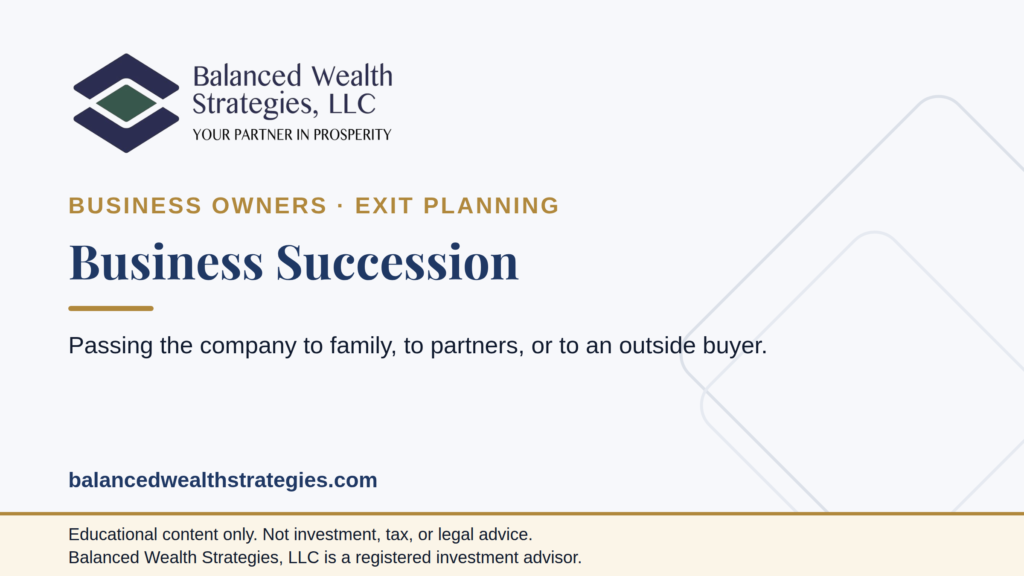 Balanced Wealth Strategies hero: business succession - passing the company to family, to partners or management, or to an outside buyer.